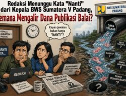 Menanti Kata “Nanti” Kepala BWS Sumatera V, Ke Mana Mengalir Dana Publikasi Balai